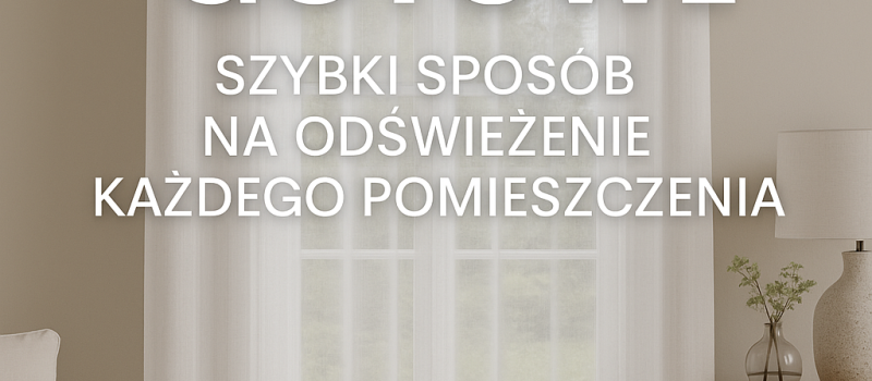 Firany gotowe – szybki sposób na odświeżenie każdego pomieszczenia